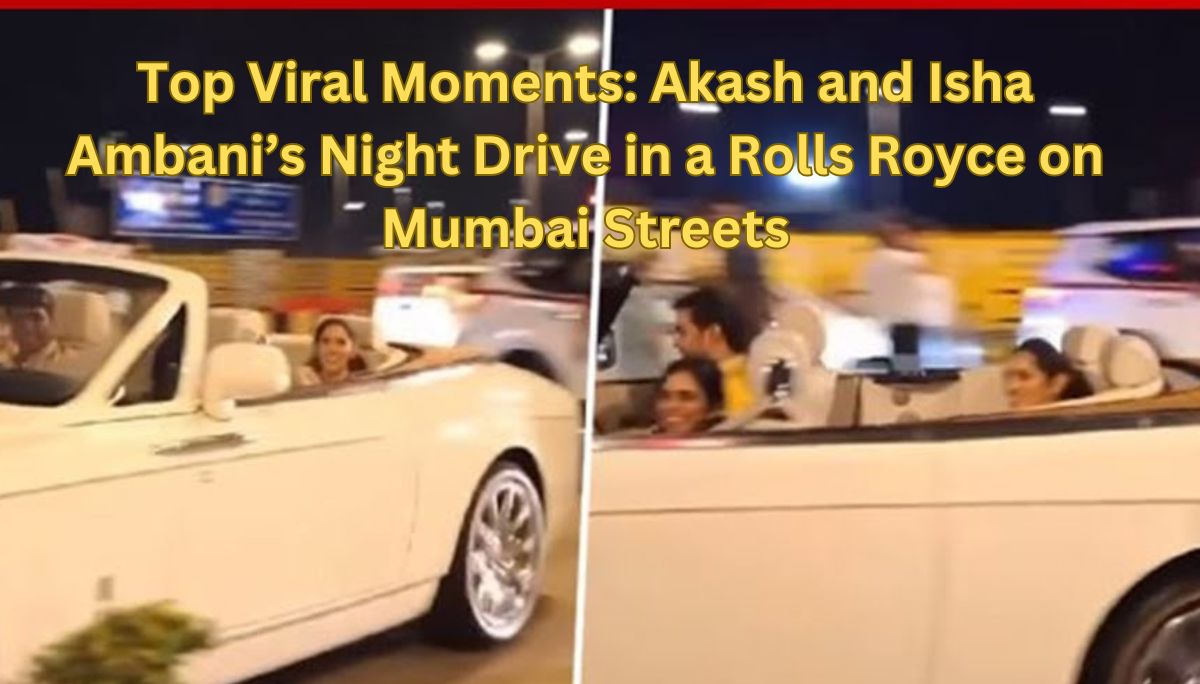 Top Viral Moments: Akash and Isha Ambani’s Night Drive in a Rolls Royce on Mumbai Streets